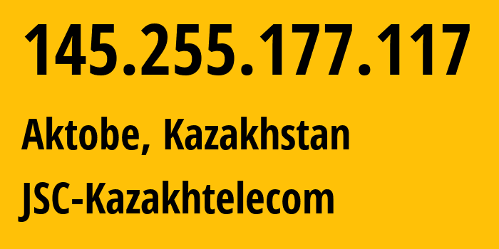 IP address 145.255.177.117 (Aktobe, Aktyubinskaya Oblast, Kazakhstan) get location, coordinates on map, ISP provider AS9198 JSC-Kazakhtelecom // who is provider of ip address 145.255.177.117, whose IP address