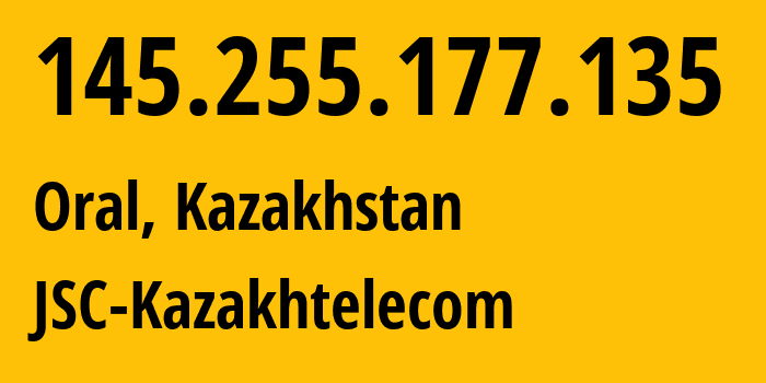 IP address 145.255.177.135 (Oral, West Kazakhstan, Kazakhstan) get location, coordinates on map, ISP provider AS9198 JSC-Kazakhtelecom // who is provider of ip address 145.255.177.135, whose IP address