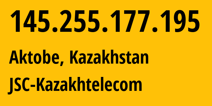 IP-адрес 145.255.177.195 (Актобе, Aktyubinskaya Oblast, Казахстан) определить местоположение, координаты на карте, ISP провайдер AS9198 JSC-Kazakhtelecom // кто провайдер айпи-адреса 145.255.177.195