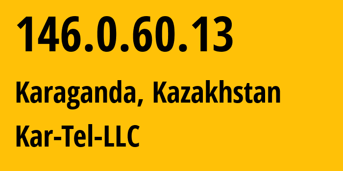 IP-адрес 146.0.60.13 (Караганда, Karagandinskaya Oblast, Казахстан) определить местоположение, координаты на карте, ISP провайдер AS206026 Kar-Tel-LLC // кто провайдер айпи-адреса 146.0.60.13