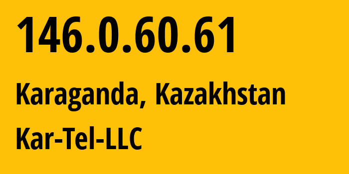 IP address 146.0.60.61 (Karaganda, Karaganda, Kazakhstan) get location, coordinates on map, ISP provider AS206026 Kar-Tel-LLC // who is provider of ip address 146.0.60.61, whose IP address