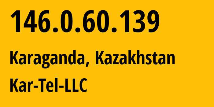 IP address 146.0.60.139 (Karaganda, Karaganda, Kazakhstan) get location, coordinates on map, ISP provider AS206026 Kar-Tel-LLC // who is provider of ip address 146.0.60.139, whose IP address