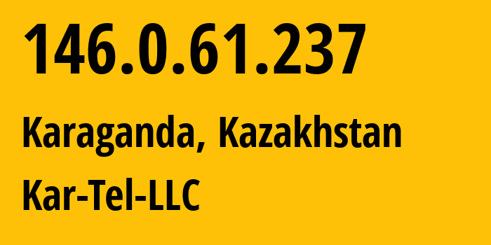 IP-адрес 146.0.61.237 (Караганда, Karagandinskaya Oblast, Казахстан) определить местоположение, координаты на карте, ISP провайдер AS206026 Kar-Tel-LLC // кто провайдер айпи-адреса 146.0.61.237