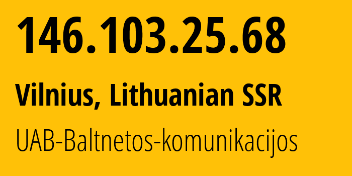 IP-адрес 146.103.25.68 (Вильнюс, Вильнюсский уезд, Литовская ССР) определить местоположение, координаты на карте, ISP провайдер AS15440 UAB-Baltnetos-komunikacijos // кто провайдер айпи-адреса 146.103.25.68