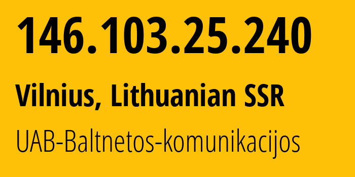 IP-адрес 146.103.25.240 (Вильнюс, Вильнюсский уезд, Литовская ССР) определить местоположение, координаты на карте, ISP провайдер AS15440 UAB-Baltnetos-komunikacijos // кто провайдер айпи-адреса 146.103.25.240