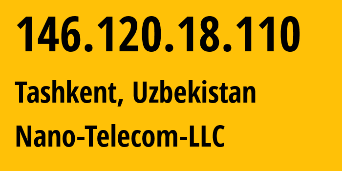 IP-адрес 146.120.18.110 (Ташкент, Ташкент, Узбекистан) определить местоположение, координаты на карте, ISP провайдер AS58254 Nano-Telecom-LLC // кто провайдер айпи-адреса 146.120.18.110