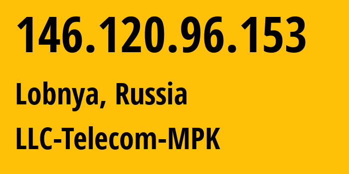 IP address 146.120.96.153 (Lobnya, Moscow Oblast, Russia) get location, coordinates on map, ISP provider AS44927 LLC-Telecom-MPK // who is provider of ip address 146.120.96.153, whose IP address