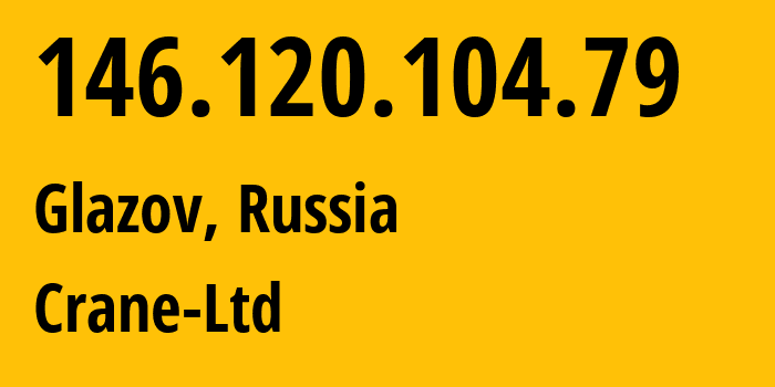 IP-адрес 146.120.104.79 (Глазов, Удмуртия, Россия) определить местоположение, координаты на карте, ISP провайдер AS48485 Crane-Ltd // кто провайдер айпи-адреса 146.120.104.79