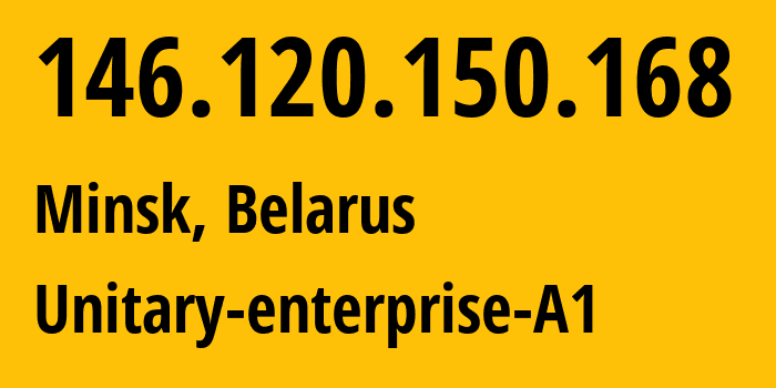 IP address 146.120.150.168 (Minsk, Minsk City, Belarus) get location, coordinates on map, ISP provider AS42772 Unitary-enterprise-A1 // who is provider of ip address 146.120.150.168, whose IP address