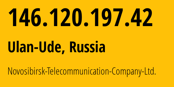 IP address 146.120.197.42 (Ulan-Ude, Buryatiya Republic, Russia) get location, coordinates on map, ISP provider AS208087 Novosibirsk-Telecommunication-Company-Ltd. // who is provider of ip address 146.120.197.42, whose IP address