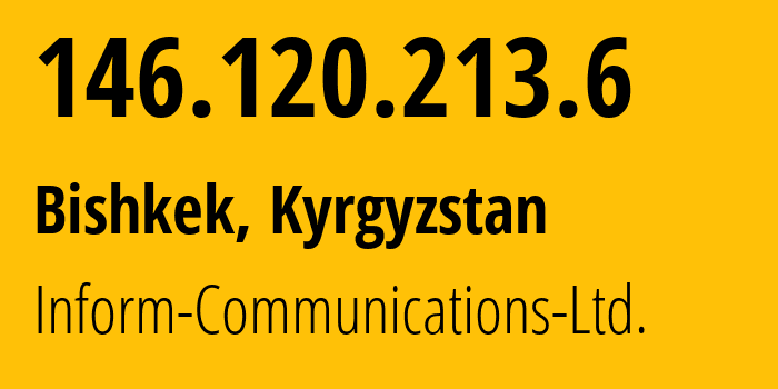 IP address 146.120.213.6 (Bishkek, Gorod Bishkek, Kyrgyzstan) get location, coordinates on map, ISP provider AS42581 Inform-Communications-Ltd. // who is provider of ip address 146.120.213.6, whose IP address