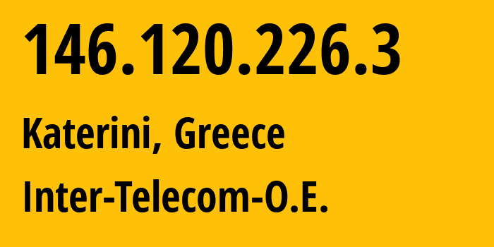 IP address 146.120.226.3 (Katerini, Central Macedonia, Greece) get location, coordinates on map, ISP provider AS48172 Inter-Telecom-O.E. // who is provider of ip address 146.120.226.3, whose IP address