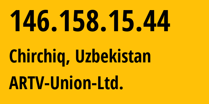 IP-адрес 146.158.15.44 (Чирчик, Ташкентская область, Узбекистан) определить местоположение, координаты на карте, ISP провайдер AS57975 ARTV-Union-Ltd. // кто провайдер айпи-адреса 146.158.15.44