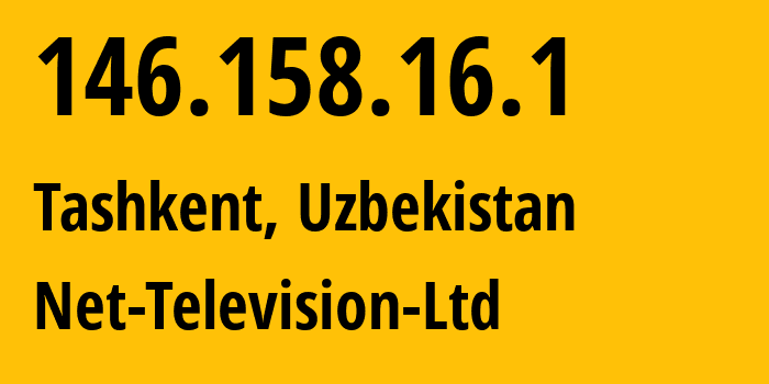 IP-адрес 146.158.16.1 (Ташкент, Ташкент, Узбекистан) определить местоположение, координаты на карте, ISP провайдер AS50025 Net-Television-Ltd // кто провайдер айпи-адреса 146.158.16.1