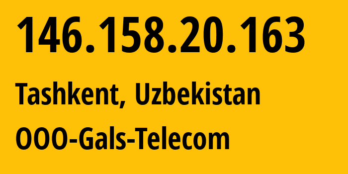 IP address 146.158.20.163 (Tashkent, Tashkent, Uzbekistan) get location, coordinates on map, ISP provider AS43533 OOO-Gals-Telecom // who is provider of ip address 146.158.20.163, whose IP address