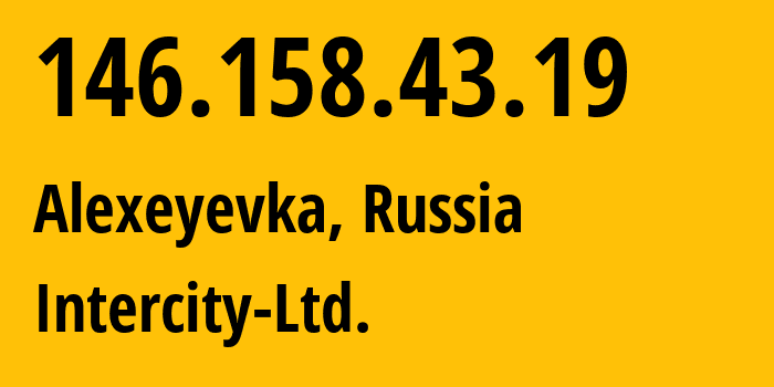 IP address 146.158.43.19 (Alexeyevka, Belgorod Oblast, Russia) get location, coordinates on map, ISP provider AS41575 Intercity-Ltd. // who is provider of ip address 146.158.43.19, whose IP address