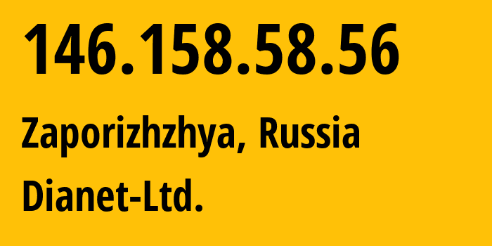 IP-адрес 146.158.58.56 (Запорожье, Запорожская область, Россия) определить местоположение, координаты на карте, ISP провайдер AS60754 Dianet-Ltd. // кто провайдер айпи-адреса 146.158.58.56