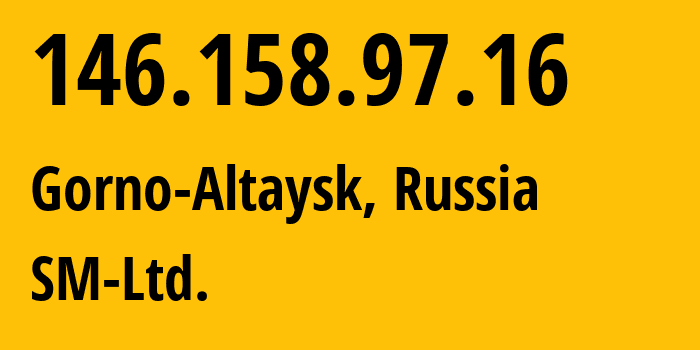 IP address 146.158.97.16 (Gorno-Altaysk, Altai, Russia) get location, coordinates on map, ISP provider AS210616 SM-Ltd. // who is provider of ip address 146.158.97.16, whose IP address