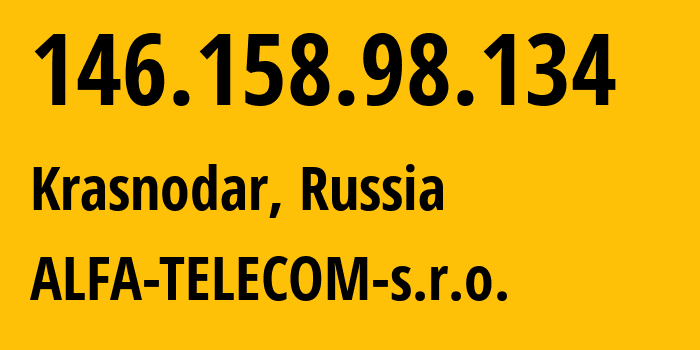 IP address 146.158.98.134 (Krasnodar, Krasnodar Krai, Russia) get location, coordinates on map, ISP provider AS210616 ALFA-TELECOM-s.r.o. // who is provider of ip address 146.158.98.134, whose IP address