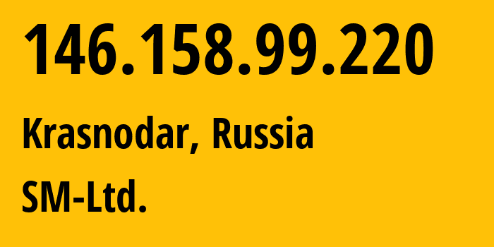 IP address 146.158.99.220 (Krasnodar, Krasnodar Krai, Russia) get location, coordinates on map, ISP provider AS210616 SM-Ltd. // who is provider of ip address 146.158.99.220, whose IP address