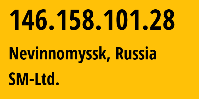 IP-адрес 146.158.101.28 (Невинномысск, Ставрополье, Россия) определить местоположение, координаты на карте, ISP провайдер AS210616 SM-Ltd. // кто провайдер айпи-адреса 146.158.101.28