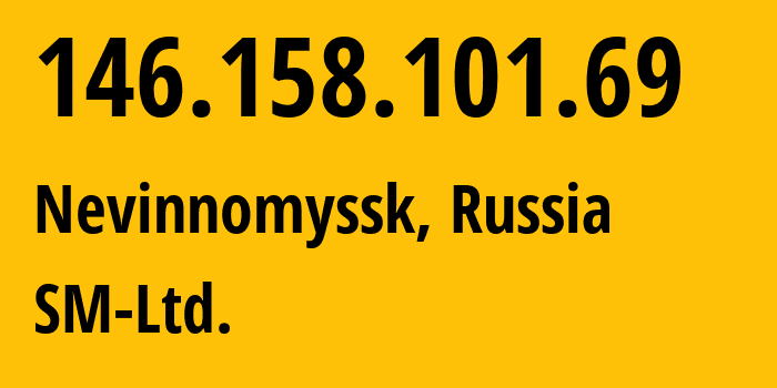 IP address 146.158.101.69 (Nevinnomyssk, Stavropol Kray, Russia) get location, coordinates on map, ISP provider AS210616 SM-Ltd. // who is provider of ip address 146.158.101.69, whose IP address