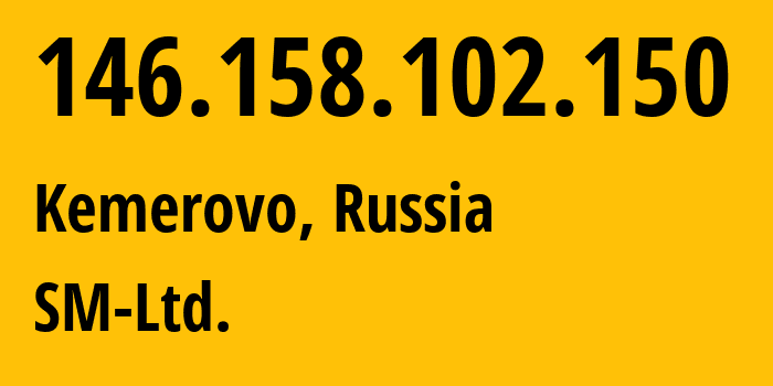 IP address 146.158.102.150 (Kemerovo, Kemerovo Oblast, Russia) get location, coordinates on map, ISP provider AS210616 SM-Ltd. // who is provider of ip address 146.158.102.150, whose IP address