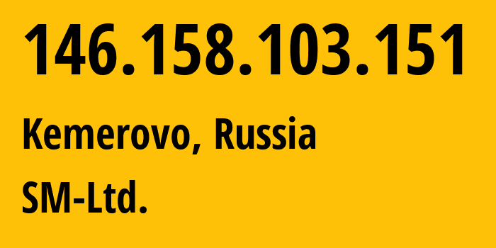 IP address 146.158.103.151 (Kemerovo, Kemerovo Oblast, Russia) get location, coordinates on map, ISP provider AS210616 SM-Ltd. // who is provider of ip address 146.158.103.151, whose IP address