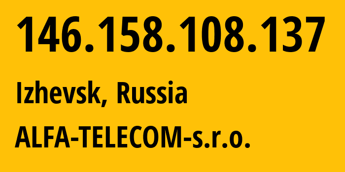 IP-адрес 146.158.108.137 (Ижевск, Удмуртия, Россия) определить местоположение, координаты на карте, ISP провайдер AS210616 ALFA-TELECOM-s.r.o. // кто провайдер айпи-адреса 146.158.108.137