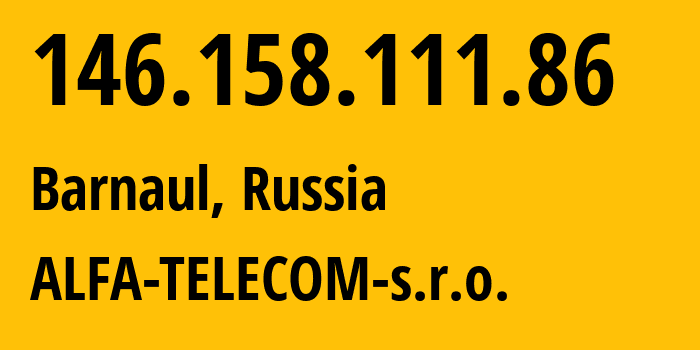 IP-адрес 146.158.111.86 (Барнаул, Алтайский край, Россия) определить местоположение, координаты на карте, ISP провайдер AS210616 ALFA-TELECOM-s.r.o. // кто провайдер айпи-адреса 146.158.111.86