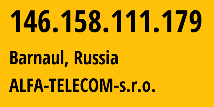 IP-адрес 146.158.111.179 (Барнаул, Алтайский Край, Россия) определить местоположение, координаты на карте, ISP провайдер AS210616 ALFA-TELECOM-s.r.o. // кто провайдер айпи-адреса 146.158.111.179