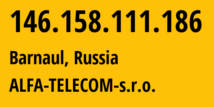 IP-адрес 146.158.111.186 (Барнаул, Алтайский Край, Россия) определить местоположение, координаты на карте, ISP провайдер AS210616 ALFA-TELECOM-s.r.o. // кто провайдер айпи-адреса 146.158.111.186