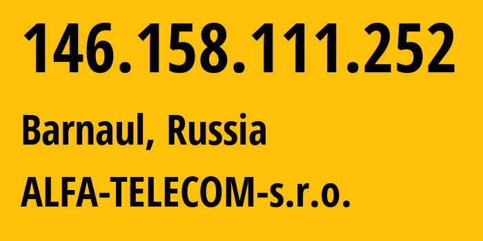 IP-адрес 146.158.111.252 (Барнаул, Алтайский Край, Россия) определить местоположение, координаты на карте, ISP провайдер AS210616 ALFA-TELECOM-s.r.o. // кто провайдер айпи-адреса 146.158.111.252