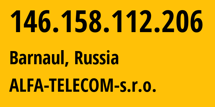 IP-адрес 146.158.112.206 (Барнаул, Алтайский Край, Россия) определить местоположение, координаты на карте, ISP провайдер AS210616 ALFA-TELECOM-s.r.o. // кто провайдер айпи-адреса 146.158.112.206