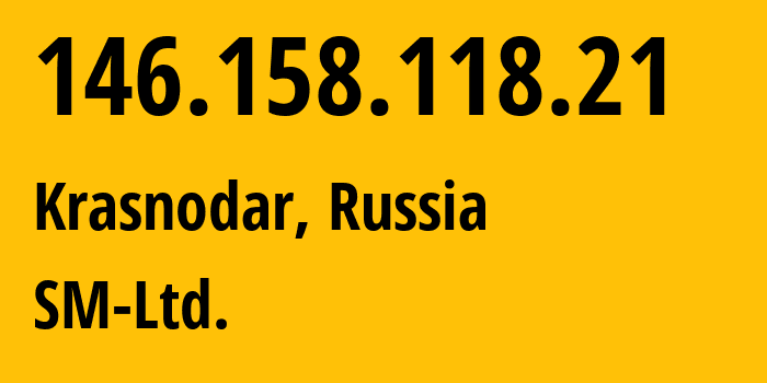 IP address 146.158.118.21 (Krasnodar, Krasnodar Krai, Russia) get location, coordinates on map, ISP provider AS210616 SM-Ltd. // who is provider of ip address 146.158.118.21, whose IP address