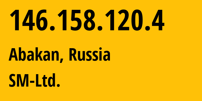 IP address 146.158.120.4 (Abakan, Khakasiya Republic, Russia) get location, coordinates on map, ISP provider AS210616 SM-Ltd. // who is provider of ip address 146.158.120.4, whose IP address