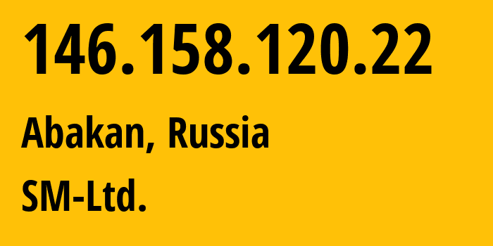 IP-адрес 146.158.120.22 (Абакан, Хакасия, Россия) определить местоположение, координаты на карте, ISP провайдер AS210616 SM-Ltd. // кто провайдер айпи-адреса 146.158.120.22