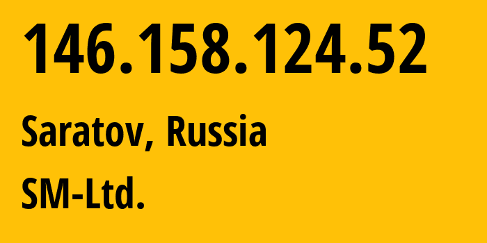 IP address 146.158.124.52 (Saratov, Saratov Oblast, Russia) get location, coordinates on map, ISP provider AS210616 SM-Ltd. // who is provider of ip address 146.158.124.52, whose IP address