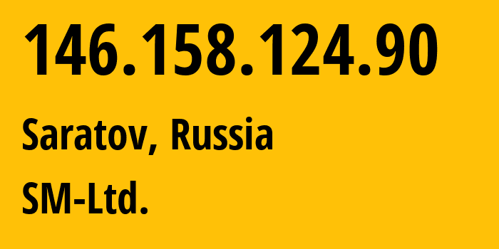 IP address 146.158.124.90 (Saratov, Saratov Oblast, Russia) get location, coordinates on map, ISP provider AS210616 SM-Ltd. // who is provider of ip address 146.158.124.90, whose IP address