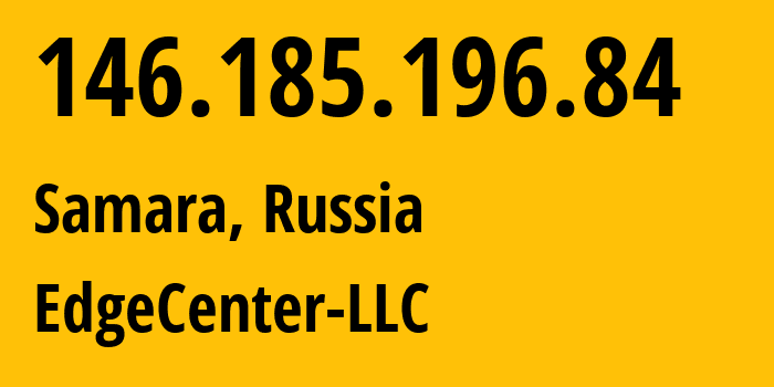 IP address 146.185.196.84 (Samara, Samara Oblast, Russia) get location, coordinates on map, ISP provider AS210756 EdgeCenter-LLC // who is provider of ip address 146.185.196.84, whose IP address