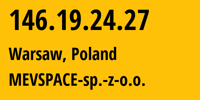 IP-адрес 146.19.24.27 (Варшава, Мазовецкое воеводство, Польша) определить местоположение, координаты на карте, ISP провайдер AS201814 MEVSPACE-sp.-z-o.o. // кто провайдер айпи-адреса 146.19.24.27