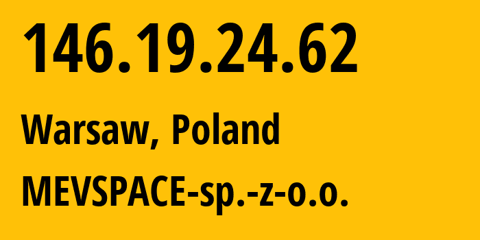 IP address 146.19.24.62 (Warsaw, Mazovia, Poland) get location, coordinates on map, ISP provider AS201814 MEVSPACE-sp.-z-o.o. // who is provider of ip address 146.19.24.62, whose IP address