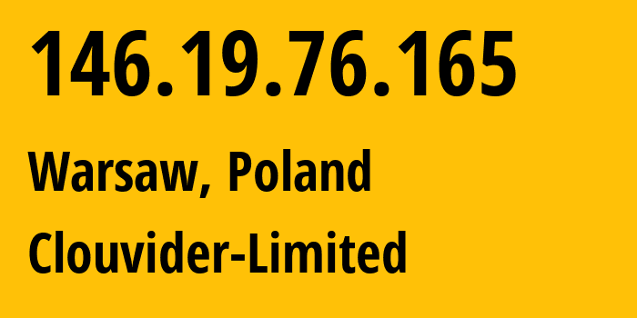 IP address 146.19.76.165 (Warsaw, Mazovia, Poland) get location, coordinates on map, ISP provider AS62240 Clouvider-Limited // who is provider of ip address 146.19.76.165, whose IP address