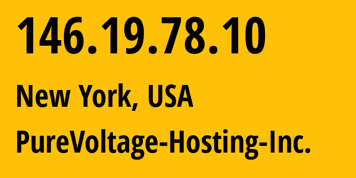 IP address 146.19.78.10 (New York, New York, USA) get location, coordinates on map, ISP provider AS26548 PureVoltage-Hosting-Inc. // who is provider of ip address 146.19.78.10, whose IP address