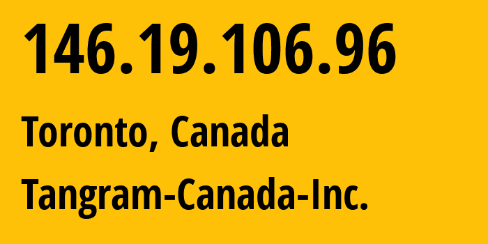 IP address 146.19.106.96 (Toronto, Ontario, Canada) get location, coordinates on map, ISP provider AS53363 Tangram-Canada-Inc. // who is provider of ip address 146.19.106.96, whose IP address