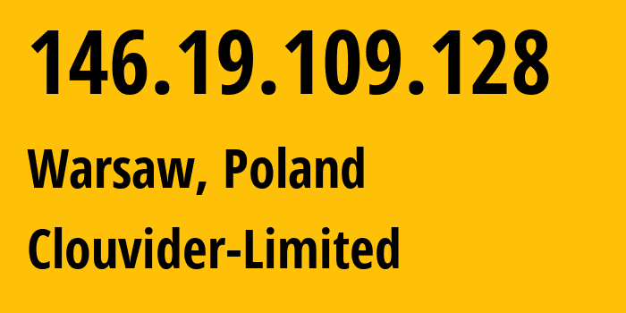 IP-адрес 146.19.109.128 (Варшава, Мазовецкое воеводство, Польша) определить местоположение, координаты на карте, ISP провайдер AS62240 Clouvider-Limited // кто провайдер айпи-адреса 146.19.109.128