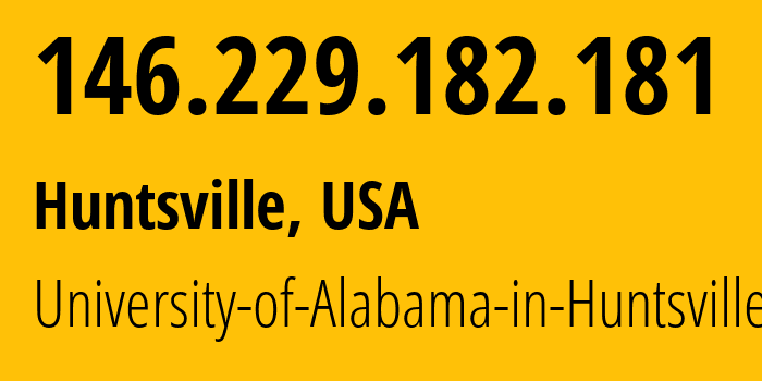 IP address 146.229.182.181 (Huntsville, Alabama, USA) get location, coordinates on map, ISP provider AS10364 University-of-Alabama-in-Huntsville // who is provider of ip address 146.229.182.181, whose IP address