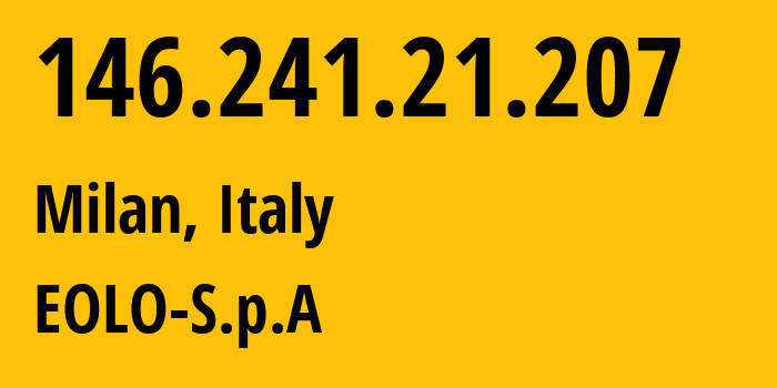 IP address 146.241.21.207 (Milan, Lombardy, Italy) get location, coordinates on map, ISP provider AS35612 EOLO-S.p.A // who is provider of ip address 146.241.21.207, whose IP address