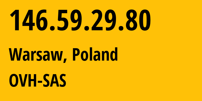 IP address 146.59.29.80 (Warsaw, Mazovia, Poland) get location, coordinates on map, ISP provider AS16276 OVH-SAS // who is provider of ip address 146.59.29.80, whose IP address