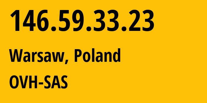 IP address 146.59.33.23 (Warsaw, Mazovia, Poland) get location, coordinates on map, ISP provider AS16276 OVH-SAS // who is provider of ip address 146.59.33.23, whose IP address